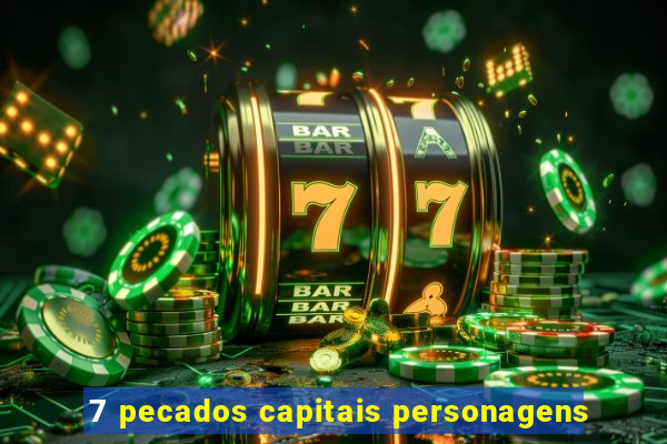7 pecados capitais personagens